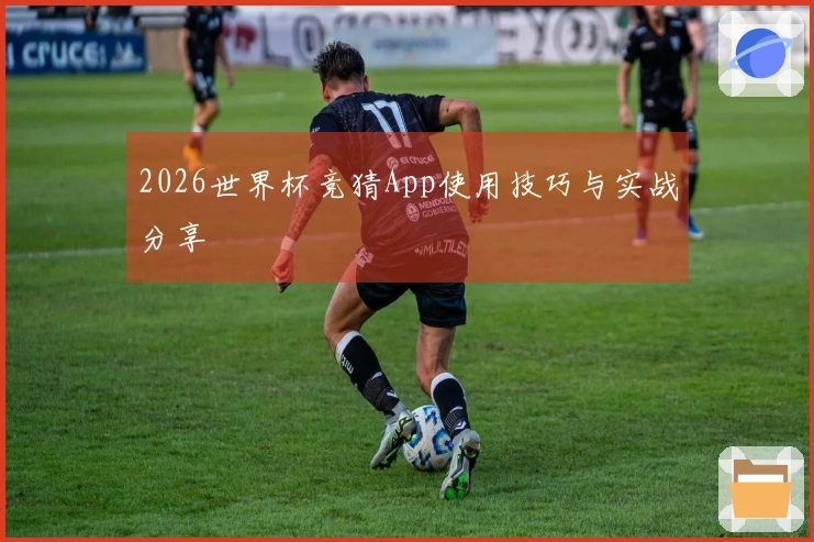 2026世界杯竞猜App使用技巧与实战分享